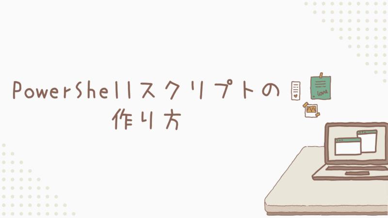 誰でもできる！PowerShellスクリプトの作り方