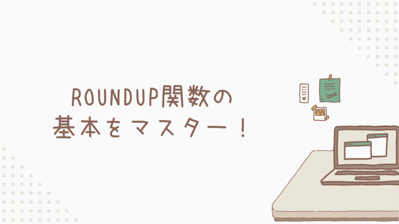 ROUNDUP関数の基本をマスター！数値を思い通りに操る